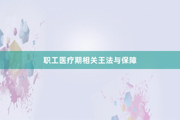职工医疗期相关王法与保障