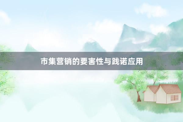市集营销的要害性与践诺应用